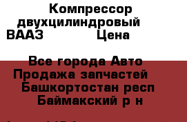 Компрессор двухцилиндровый  130 ВААЗ-3509-20 › Цена ­ 7 000 - Все города Авто » Продажа запчастей   . Башкортостан респ.,Баймакский р-н